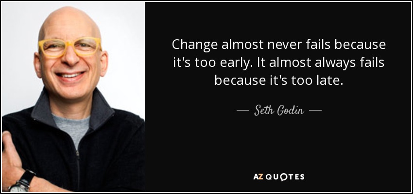 quote change almost never fails because it s too early it almost always fails because it s seth godin 38 28 77
