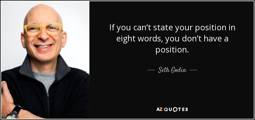 quote if you can t state your position in eight words you don t have a position seth godin 36 72 93